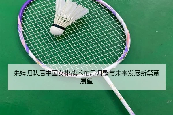 朱婷归队后中国女排战术布局调整与未来发展新篇章展望